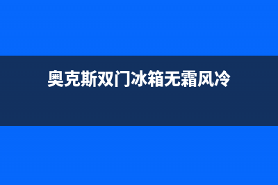 奥克斯双门冰箱故障代码(奥克斯冰箱209cp3)(奥克斯双门冰箱无霜风冷)