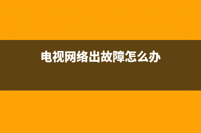 电视老是网络故障(电视出现网络故障什么意思)(电视网络出故障怎么办)