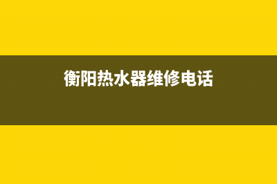 衡阳热水器维修电话号码(衡阳修热水器上门电话是多少)(衡阳热水器维修电话)