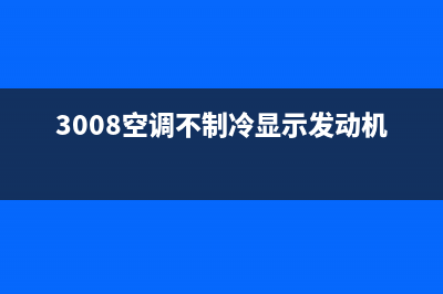 3008 空调故障灯(标致3008空调0994故障码)(3008空调不制冷显示发动机故障)