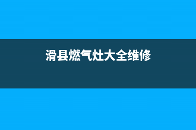 滑县燃气灶大全维修,淇县燃气灶修理(滑县燃气灶大全维修)