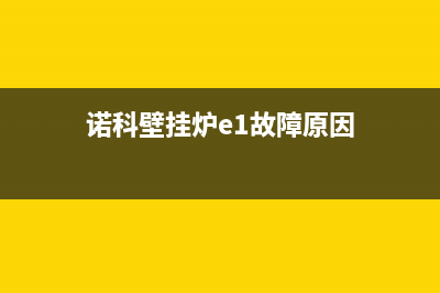 诺科壁挂炉e1故障处理大全(诺科壁挂炉e1是什么故障)(诺科壁挂炉e1故障原因)