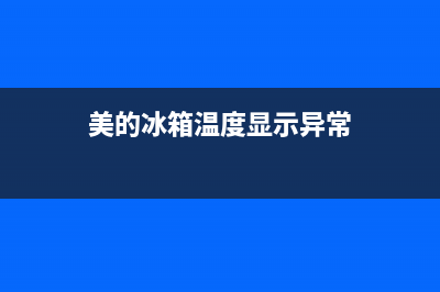 美的冰箱超温故障(美的冰箱温度显示异常)(美的冰箱温度显示异常)