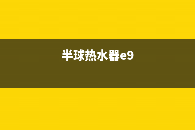 半球热水器e5故障码(半球电热水器e3故障代码)(半球热水器e9)