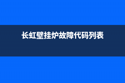 长虹壁挂炉故障e2(长虹壁挂炉显示e6怎么办)(长虹壁挂炉故障代码列表)