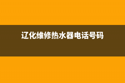 辽化维修热水器;辽源维修热水器(辽化维修热水器电话号码)