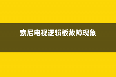 索尼电视逻辑板故障表现(索尼液晶电视逻辑板)(索尼电视逻辑板故障现象)