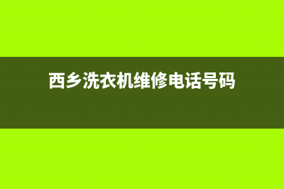 西乡洗衣机维修售后(西乡洗衣机维修电话号码)