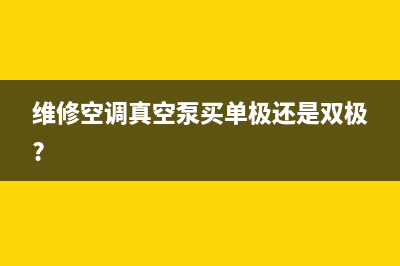 维修空调真空泵哪种好点(维修空调真空泵买单极还是双极?)