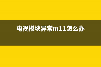 电视模块出现故障怎么解决(电视上的模块异常怎样才能去掉)(电视模块异常m11怎么办)