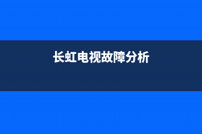 长虹电视系统故障黑屏(长虹电视黑屏一秒恢复)(长虹电视故障分析)