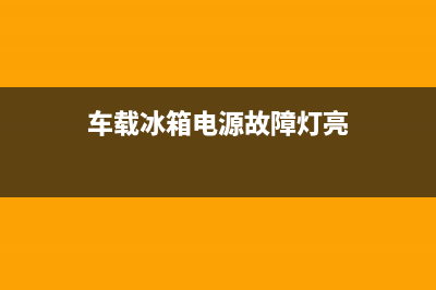 车载冰箱电源故障维修(车载冰箱电源板不过电维修)(车载冰箱电源故障灯亮)