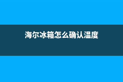 海尔冰箱怎样读取故障码(海尔冰箱显示故障)(海尔冰箱怎么确认温度)