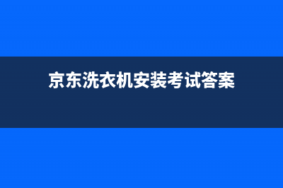 京东洗衣机安装谁负责维修(京东洗衣机安装考试答案)