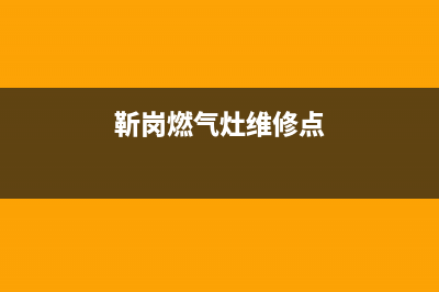 靳岗燃气灶维修(燃气灶修理服务电话)(靳岗燃气灶维修点)