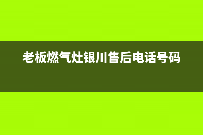 老板燃气灶银川维修(老板燃气灶银川售后电话号码)