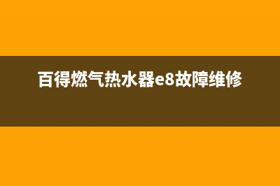 百得燃气热水器故障码e2(百得燃气热水器故障代码e2)(百得燃气热水器e8故障维修)