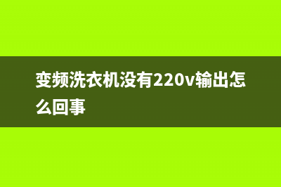 变频洗衣机没有故障码又不工作(变频洗衣机不启动怎么回事)(变频洗衣机没有220v输出怎么回事)