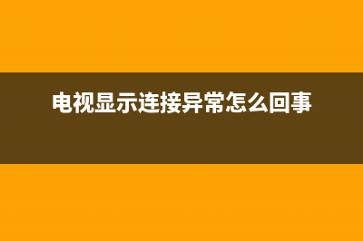 电视连接故障代码1306(电视上出现故障代码1305)(电视显示连接异常怎么回事)