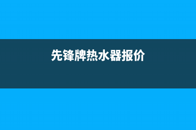 邻水先锋热水器维修电话(邻水前锋热水器维修电话)(先锋牌热水器报价)