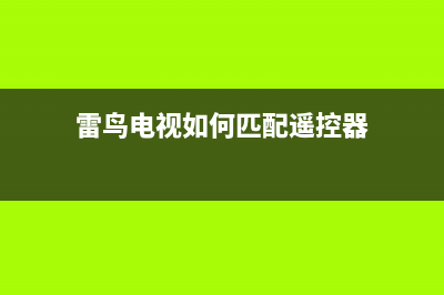 雷鸟电视遥控故障怎么解决(雷鸟电视使用说明)(雷鸟电视如何匹配遥控器)