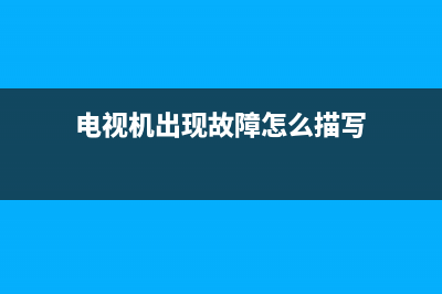 电视机出现故障的判断(电视机出现故障的判断方法)(电视机出现故障怎么描写)