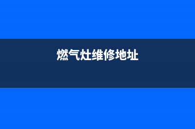 贺州燃气灶维修店铺—贺州燃气灶维修店铺地址(燃气灶维修地址)