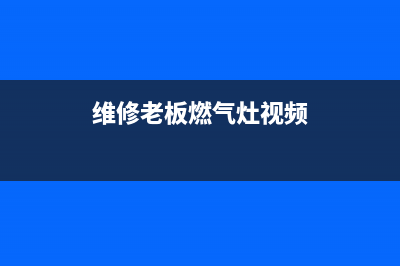 维修老板燃气灶费用、维修老板燃气灶费用多少(维修老板燃气灶视频)