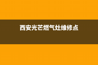 西安光芒燃气灶维修—光芒燃气灶投诉电话(西安光芒燃气灶维修点)