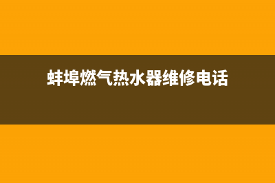 蚌埠燃气热水器维修点(蚌埠市燃气热水器维修点)(蚌埠燃气热水器维修电话)