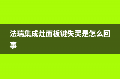 法迪欧集成灶故障代码f27(法迪欧集成灶故障代码大全)(法瑞集成灶面板键失灵是怎么回事)