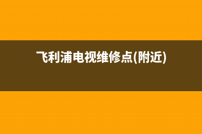 飞利浦电视维修故障方法和技巧(飞利浦电视维修故障方法和技巧图片)(飞利浦电视维修点(附近))