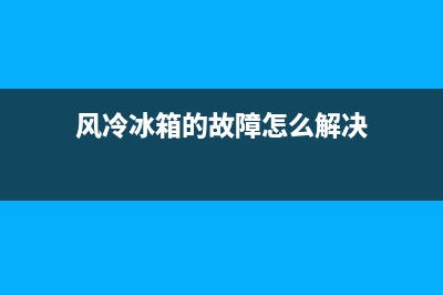 风冷冰箱的故障维修(风冷冰箱维修方法)(风冷冰箱的故障怎么解决)