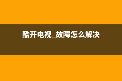 酷开电视 故障(酷开电视 故障怎么解决)(酷开电视 故障怎么解决)