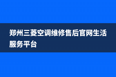 郑州三菱空调售后维修(郑州三菱空调维修售后官网生活服务平台)