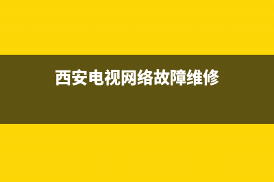 西安电视网络故障电话(西安电视网络维修电话)(西安电视网络故障维修)