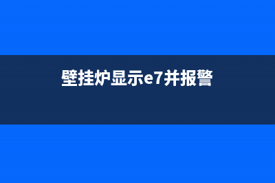 露玛壁挂炉e7故障怎么恢复(湖北露玛壁挂炉说明书)(壁挂炉显示e7并报警)