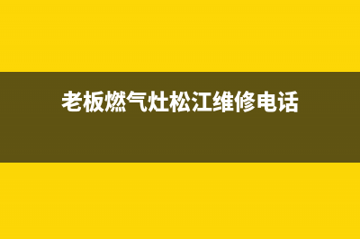 老板燃气灶松江维修(老板燃气灶松江维修电话)