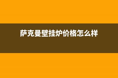 萨克曼壁挂炉e1故障(萨克曼壁挂炉故障代码显示e9)(萨克曼壁挂炉价格怎么样)