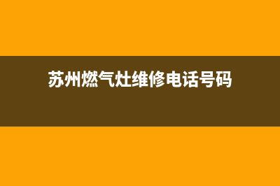 苏州上门燃气灶维修(苏州燃气灶维修电话号码)(苏州燃气灶维修电话号码)