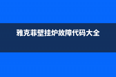 雅克菲壁挂炉故障代码e3(雅克菲壁挂炉故障代码e31)(雅克菲壁挂炉故障代码大全)