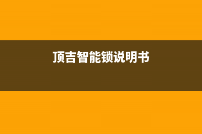 顶吉智能锁故障代码表大全(顶固智能锁管理密码忘了怎么办)(顶吉智能锁说明书)