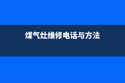 环球燃气灶维修电话—环球售后服务中心(煤气灶维修电话与方法)