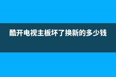 酷开电视主板故障码(酷开电视主板故障码怎么看)(酷开电视主板坏了换新的多少钱)