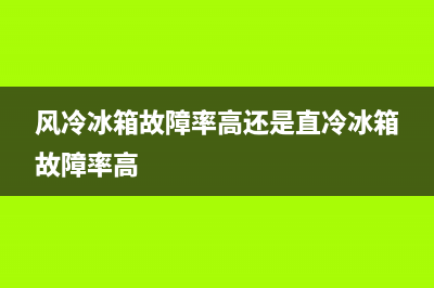 风冷冰箱故障E6(风冷冰箱故障代码表大全)(风冷冰箱故障率高还是直冷冰箱故障率高)