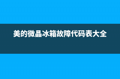 美的微晶冰箱故障代码(美的微晶冰箱故障代码是多少)(美的微晶冰箱故障代码表大全)