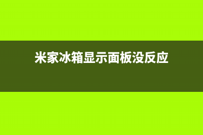 米家冰箱显示面板故障(米家冰箱显示面板故障怎么处理)(米家冰箱显示面板没反应)