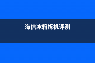 海信冰箱拆机555故障(海信冰箱拆机555故障代码大全)(海信冰箱拆机评测)