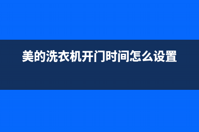 美的洗衣机开门维修电话(美的洗衣机开门时间怎么设置)