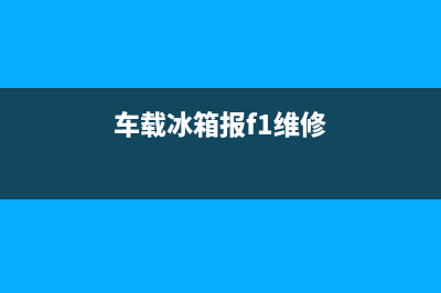 滨湖车载冰箱故障码(车载冰箱故障灯一直闪是怎么回事)(车载冰箱报f1维修)